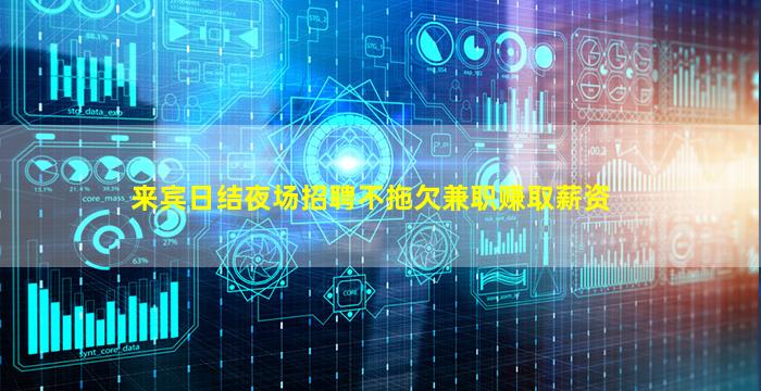 来宾日结夜场招聘不拖欠兼职赚取薪资